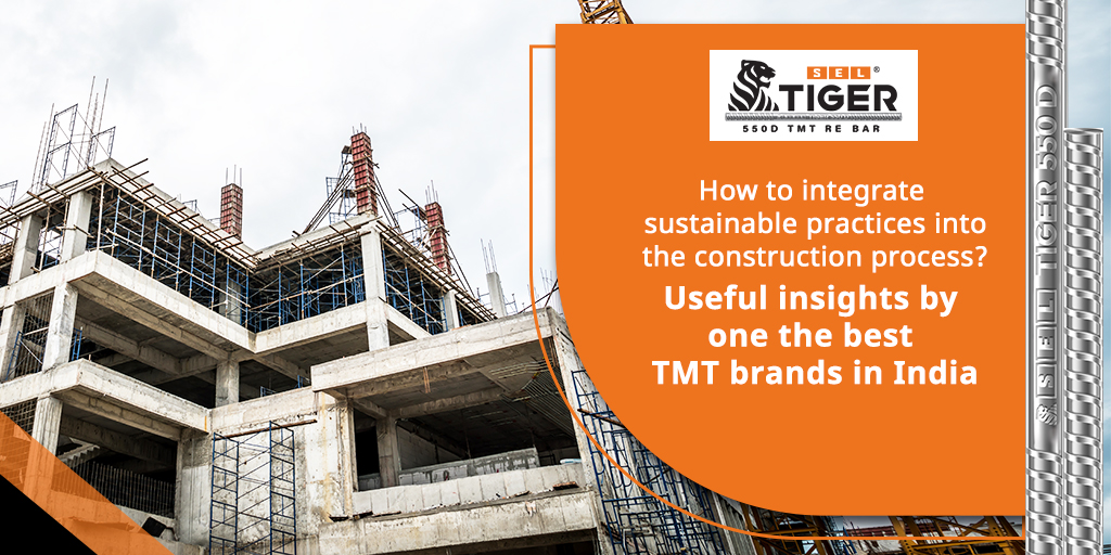 How to integrate sustainable practices into the construction process? Useful insights by one the best TMT brands in India