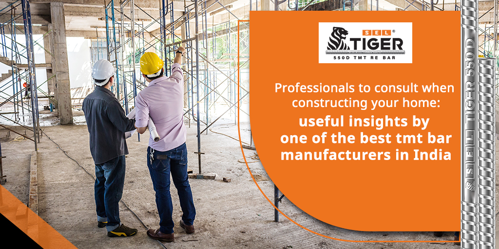 Professionals To Consult When Constructing Your Home: Useful Insights By One Of The Best Tmt Bar Manufacturers In India